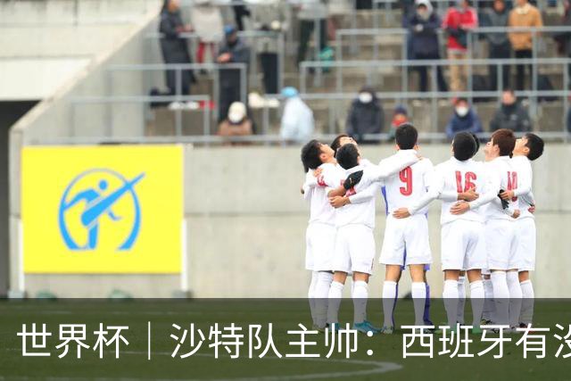 世界杯｜沙特队主帅：西班牙有没有亚马尔是两支球队